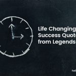 Life Changing Success Quotes from Legends