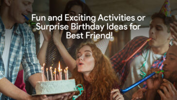 Fun and exciting activities or Surprise Birthday Ideas for Best Friend