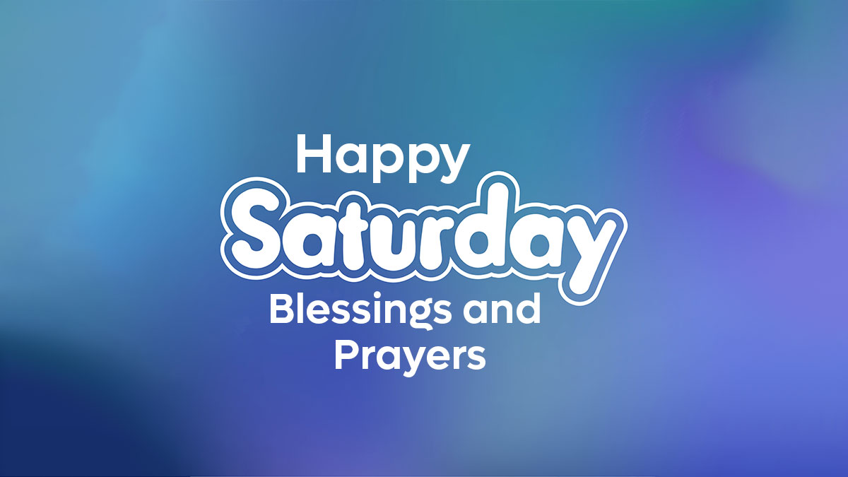 Blessed Saturday : Happy Saturday Blessings and Prayers with Images