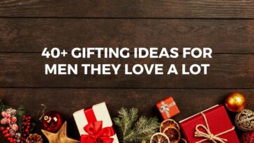 40+ Gifting Ideas for Men: Best Gift for Men they love a lot
