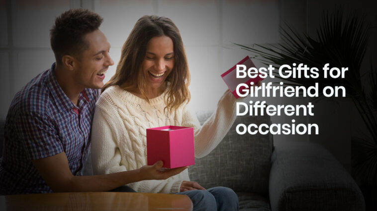 Meaningful and Best Gifts for Girlfriend on Different occasion