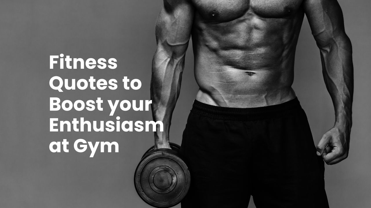Fitness Quotes to Boost your Enthusiasm at Gym