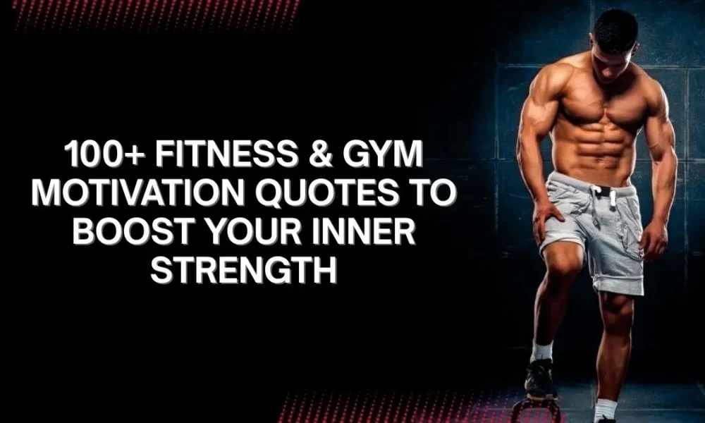100 Powerful Gym Motivation Quotes For Fitness Lovers