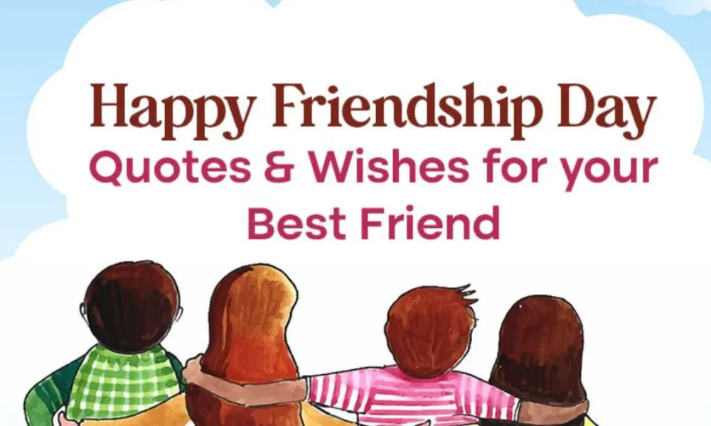 100+ Happy Friendship Day Quotes & Wishes for your Best Friend