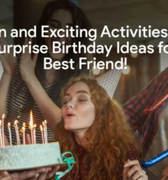 20+ Fun and exciting activities or Surprise Birthday Ideas for Best Friend