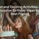 20+ Fun and exciting activities or Surprise Birthday Ideas for Best Friend
