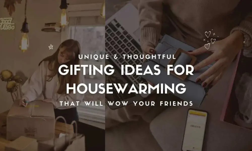20+ Unique & Thoughtful Gifting Ideas for Housewarming That Will Wow Your Friends