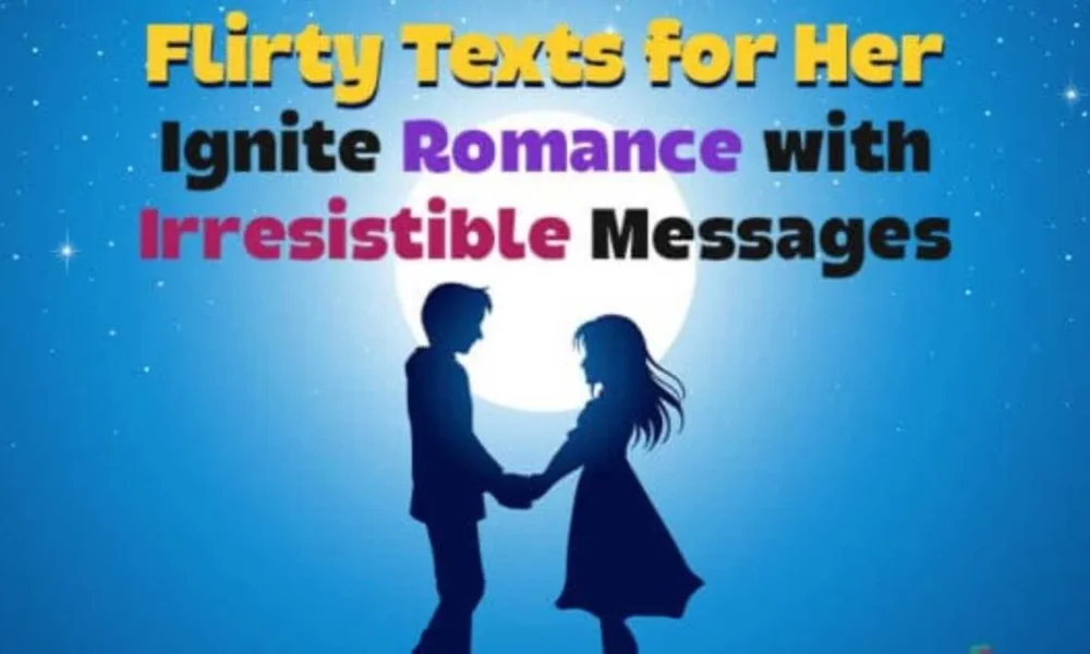 80+ Flirty Texts for Her: Ignite Romance with Irresistible Messages